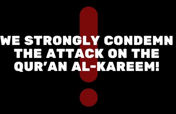 WE STRONGLY CONDEMN THE ATTACK ON THE QUR’AN AL-KAREEM!