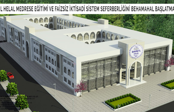 DARUL HELAL MEDRESE EĞİTİMİ VE FAİZSİZ İKTİSADİ SİSTEM SEFERBERLİĞİNİ BEHAMAHAL BAŞLATMALIYIZ.